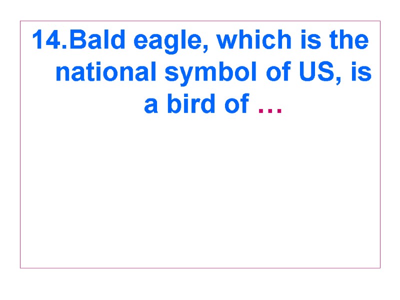 14.Bald eagle, which is the national symbol of US, is a bird of …